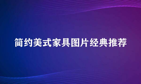 简约美式家具图片经典推荐