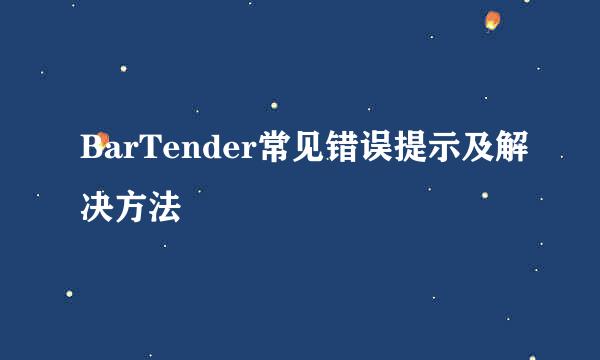 BarTender常见错误提示及解决方法