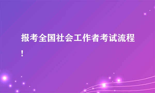 报考全国社会工作者考试流程!