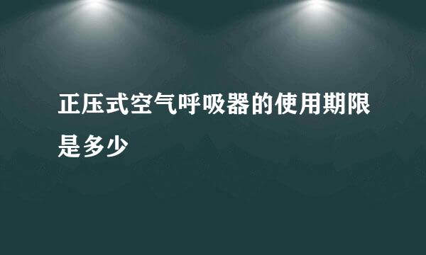 正压式空气呼吸器的使用期限是多少