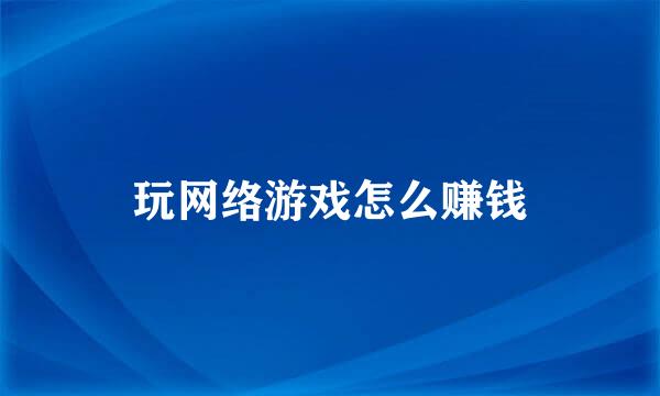 玩网络游戏怎么赚钱