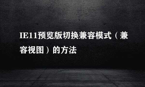 IE11预览版切换兼容模式（兼容视图）的方法