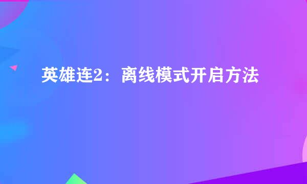 英雄连2：离线模式开启方法