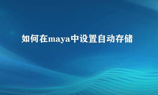 如何在maya中设置自动存储