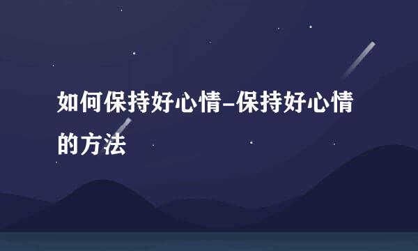 如何保持好心情-保持好心情的方法