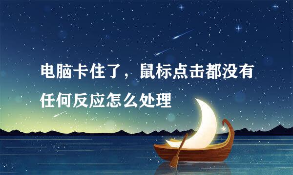 电脑卡住了，鼠标点击都没有任何反应怎么处理