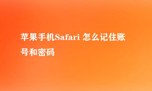 苹果手机Safari 怎么记住账号和密码