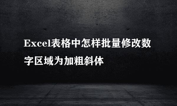 Excel表格中怎样批量修改数字区域为加粗斜体