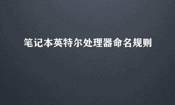 笔记本英特尔处理器命名规则