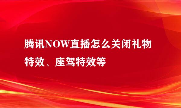腾讯NOW直播怎么关闭礼物特效、座驾特效等