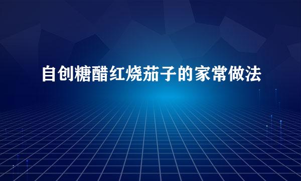 自创糖醋红烧茄子的家常做法