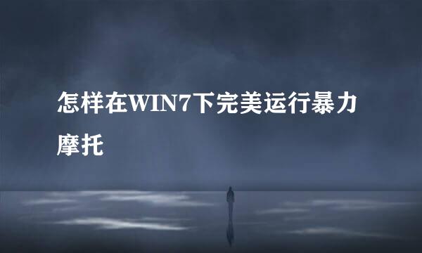 怎样在WIN7下完美运行暴力摩托