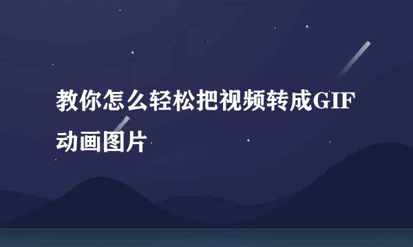 教你怎么轻松把视频转成GIF动画图片