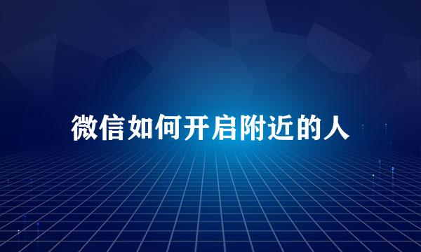 微信如何开启附近的人