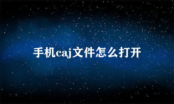 手机caj文件怎么打开