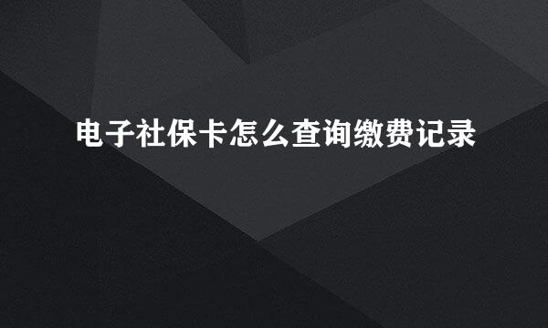 电子社保卡怎么查询缴费记录