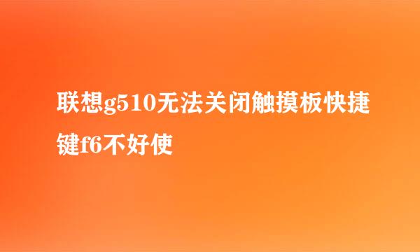 联想g510无法关闭触摸板快捷键f6不好使