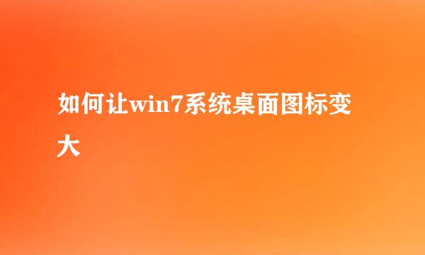 如何让win7系统桌面图标变大