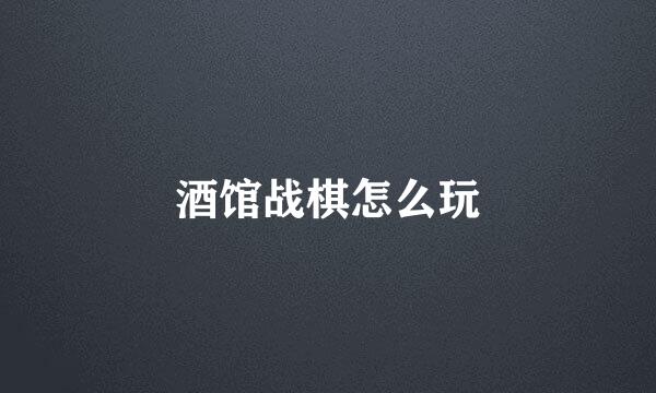 酒馆战棋怎么玩