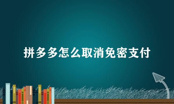拼多多怎么取消免密支付