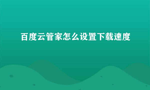 百度云管家怎么设置下载速度