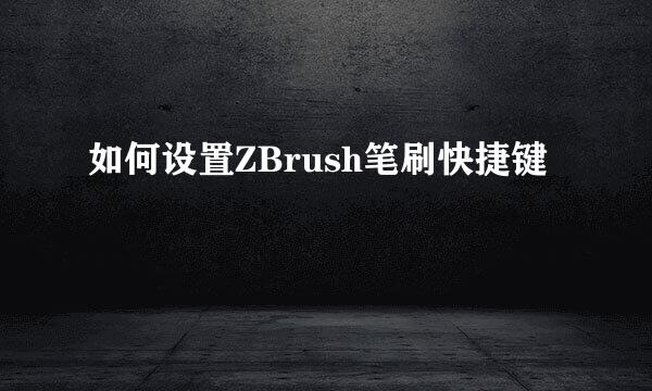 如何设置ZBrush笔刷快捷键