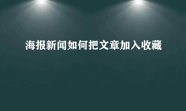 海报新闻如何把文章加入收藏