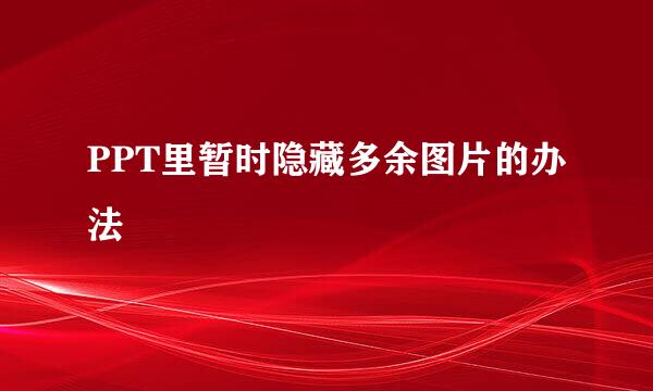 PPT里暂时隐藏多余图片的办法