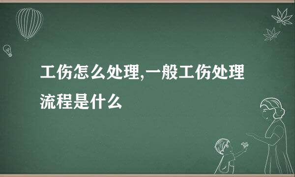 工伤怎么处理,一般工伤处理流程是什么