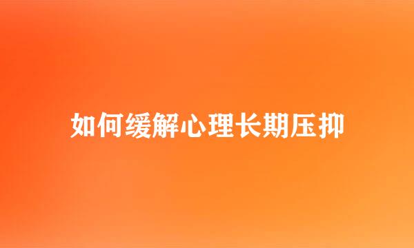 如何缓解心理长期压抑