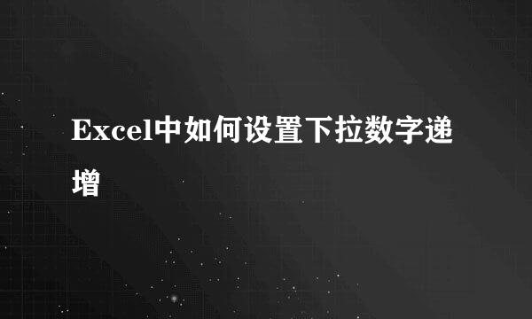 Excel中如何设置下拉数字递增