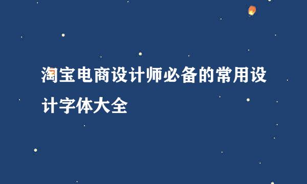 淘宝电商设计师必备的常用设计字体大全