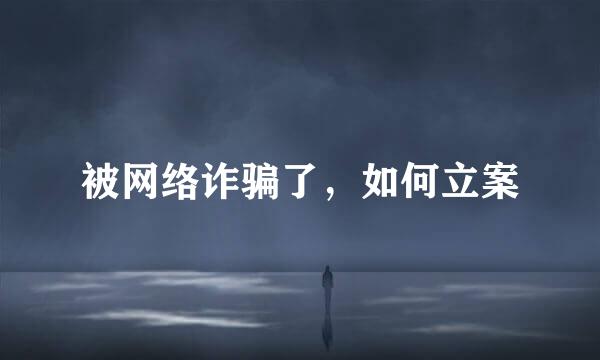 被网络诈骗了，如何立案