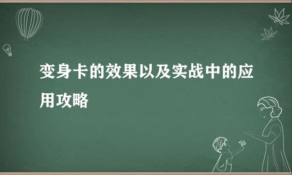 变身卡的效果以及实战中的应用攻略
