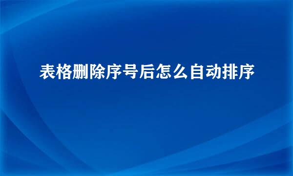 表格删除序号后怎么自动排序