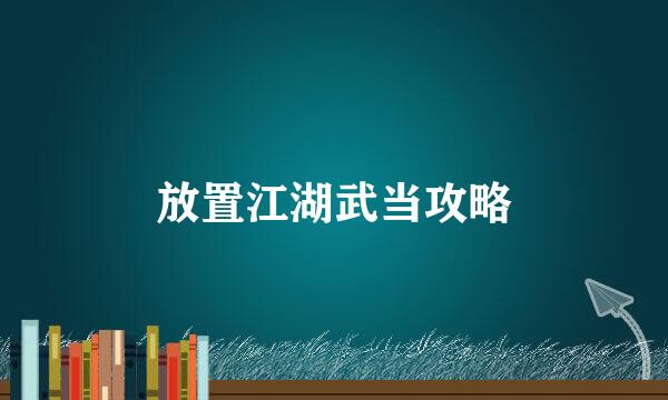 放置江湖武当攻略