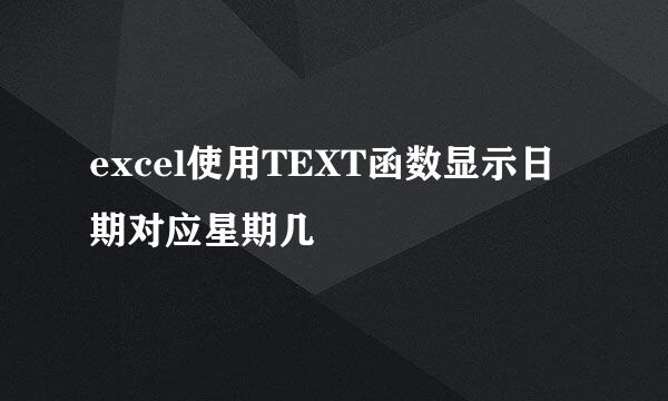 excel使用TEXT函数显示日期对应星期几