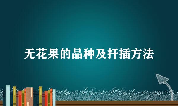 无花果的品种及扦插方法