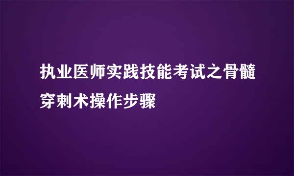 执业医师实践技能考试之骨髓穿刺术操作步骤