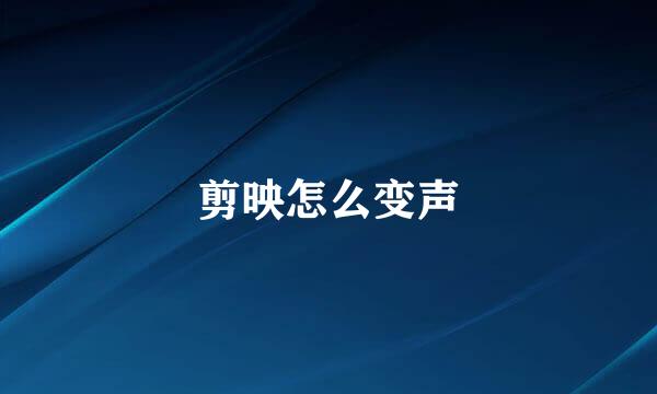 剪映怎么变声