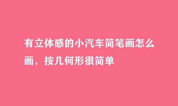 有立体感的小汽车简笔画怎么画，按几何形很简单