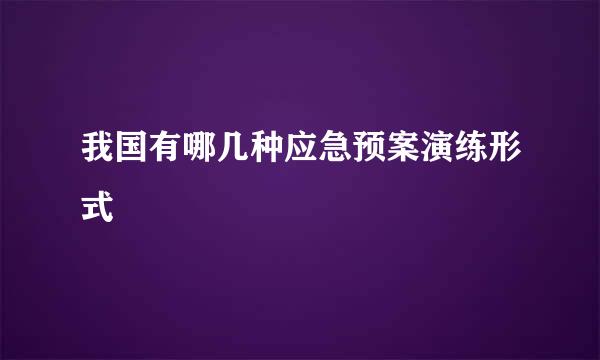 我国有哪几种应急预案演练形式