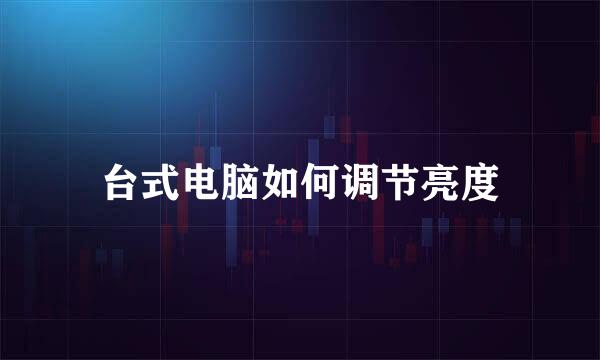 台式电脑如何调节亮度