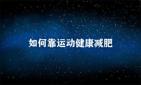 如何靠运动健康减肥