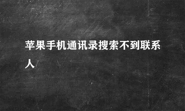 苹果手机通讯录搜索不到联系人