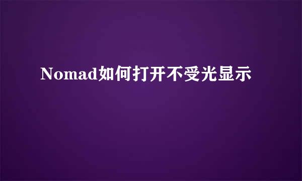 Nomad如何打开不受光显示