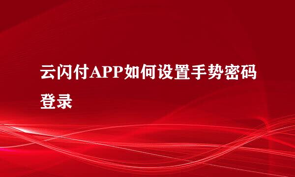 云闪付APP如何设置手势密码登录