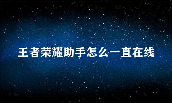 王者荣耀助手怎么一直在线