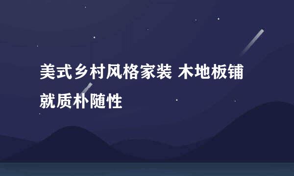 美式乡村风格家装 木地板铺就质朴随性