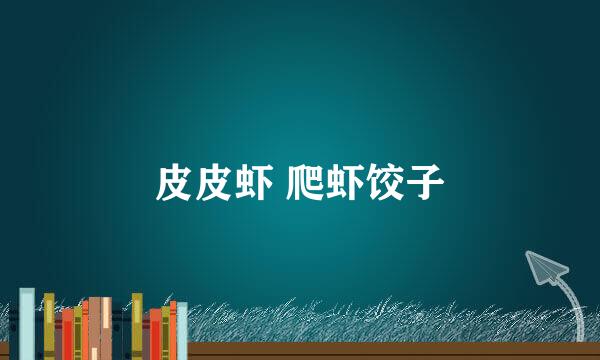皮皮虾 爬虾饺子